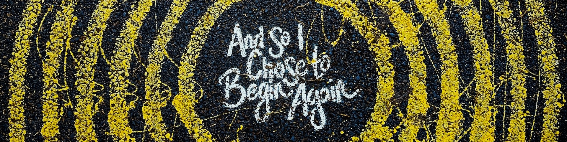 Sidewalk art that says: "And so I chose to begin again."